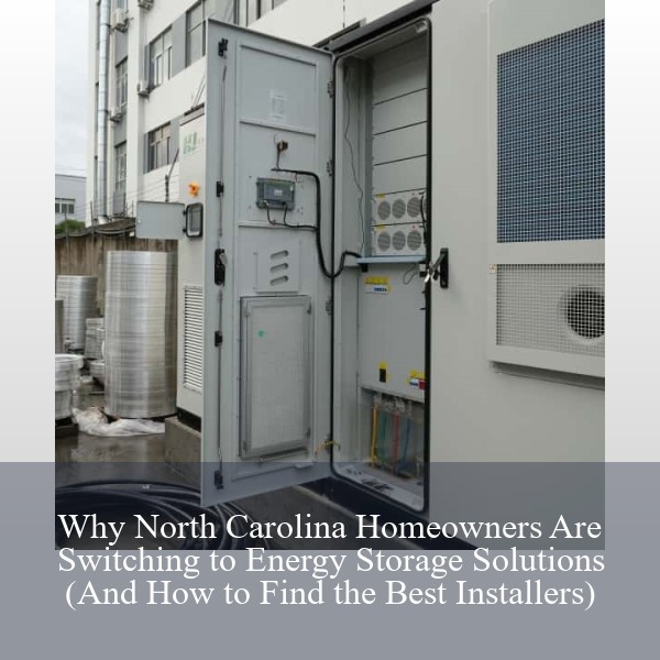 Why North Carolina Homeowners Are Switching to Energy Storage Solutions (And How to Find the Best Installers)